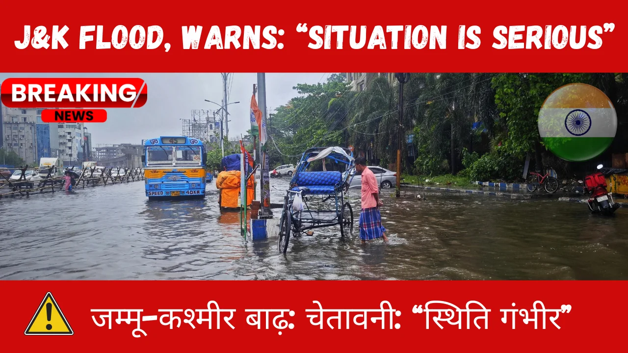 J&K Flood, Warns “Situation is Serious”